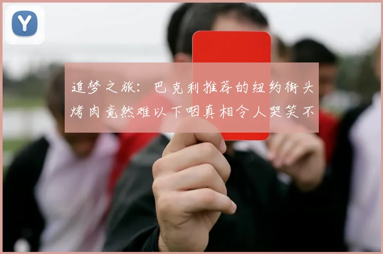追梦之旅：巴克利推荐的纽约街头烤肉竟然难以下咽真相令人哭笑不得